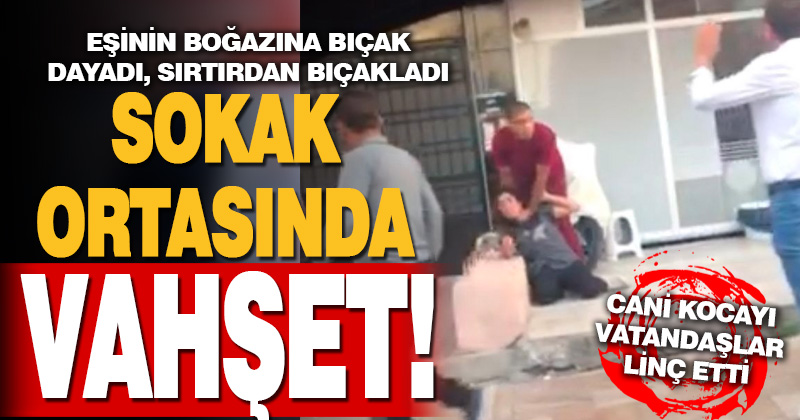 Sokak ortasında eşini bıçakladı, vatandaş linç etti