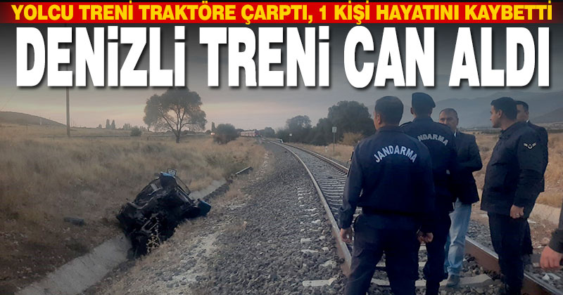 Denizli’ye gelen yolcu treni traktöre çarptı: 1 kişi hayatını kaybetti