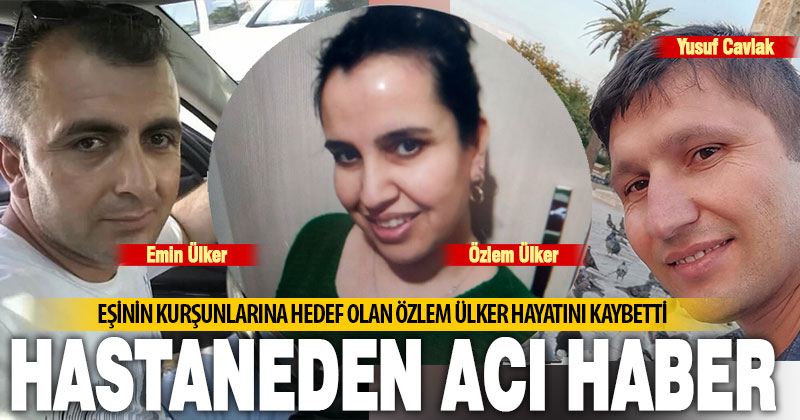 2 kişinin öldüğü aile dramında Özlem Ülker de hastanede hayatını kaybetti