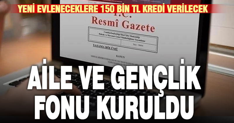 Yeni evlenecekleri kredi sağlayacak Aile ve Gençlik fonu kuruldu