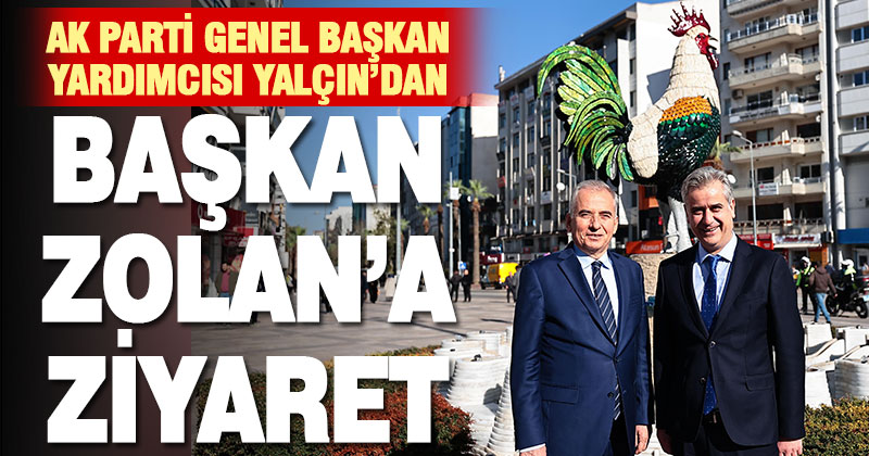 AK Parti Genel Başkan Yardımcısı Yalçın’dan Başkan Zolan’a ziyaret