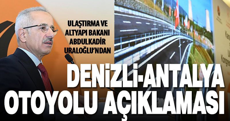 Ulaştırma ve Altyapı Bakanı Uraloğlu’ndan Denizli-Antalya otoyolu açıklaması