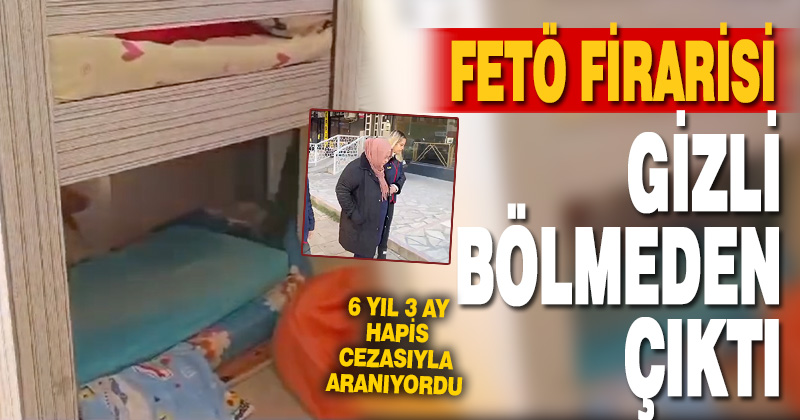 Hapis cezasıyla aranan FETÖ hükümlüsü evin gizli bölmesinde yakalandı