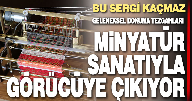 Büyükşehir’den Minyatür Dokuma Tezgâhları sergisi
