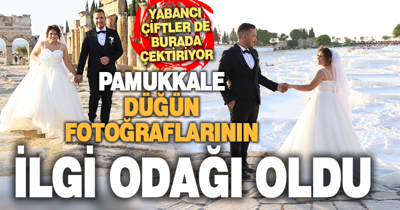 “Beyaz Cennet” Pamukkale düğün fotoğraflarının ilgi odağı oldu