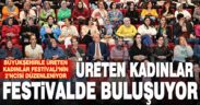 Büyükşehirle Üreten Kadınlar Festivali’nin 2’ncisi düzenleniyor