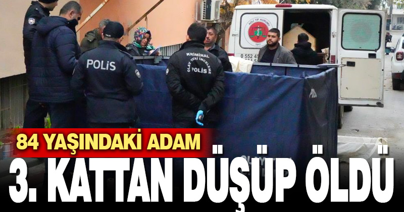 Dengesini kaybederek 3. kattan düşen yaşlı adam hayatını kaybetti