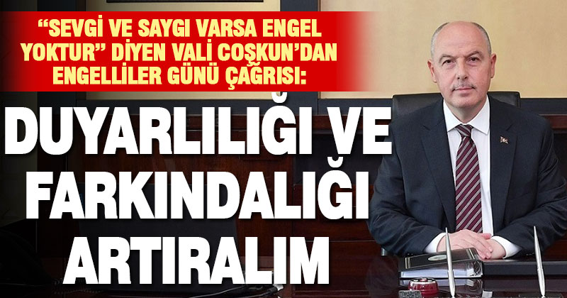 Vali Coşkun’dan engelli vatandaşlar için “duyarlılığı artıralım” çağrısı
