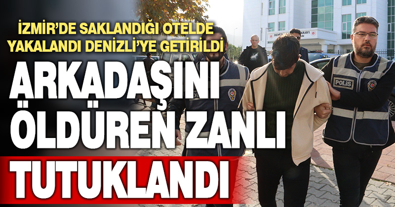 Denizli’de arkadaşını bıçakla öldüren kişi tutuklandı