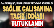 Sağlık çalışanını taciz ettiği iddia edilen şüpheli tutuklandı