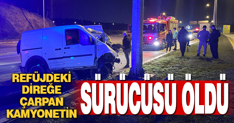 Denizli’de refüje çarpan kamyonetin sürücüsü öldü