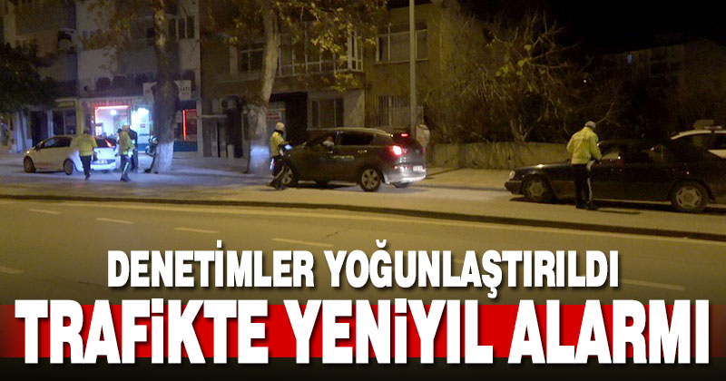 Yılbaşı öncesi trafik denetimi sıklaştırıldı