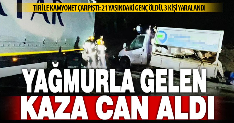 Tır ile kamyonet çarpıştı: 21 yaşındaki genç öldü