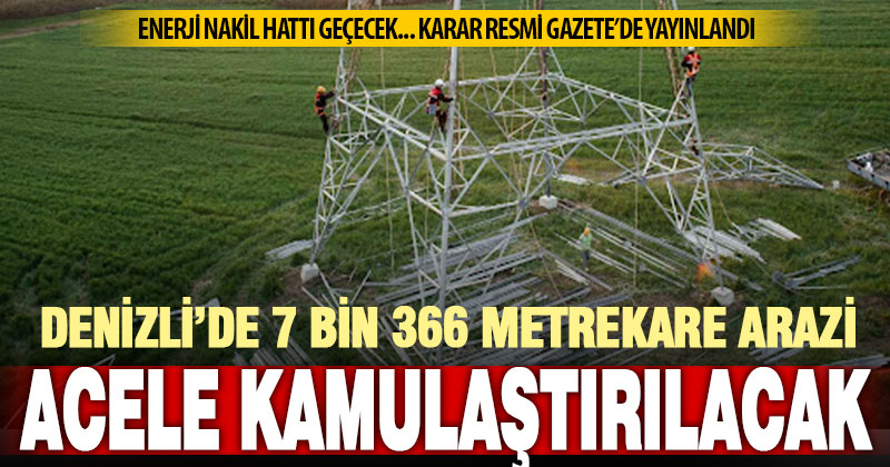Denizli’de enerji nakil hattı için 7 bin 366 metrekare alanda acele kamulaştırma kararı