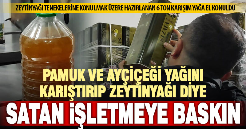 Zeytinyağı tenekesine karışım yağ koyan işletmeye baskın