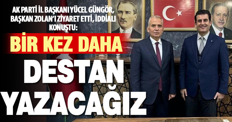 Ak Parti İl Başkanı Güngör: Denizlili hemşehrilerimizle bir kez daha destan yazacağız