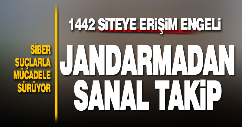 Jandarmadan 1442 siteye erişim engeli getirildi