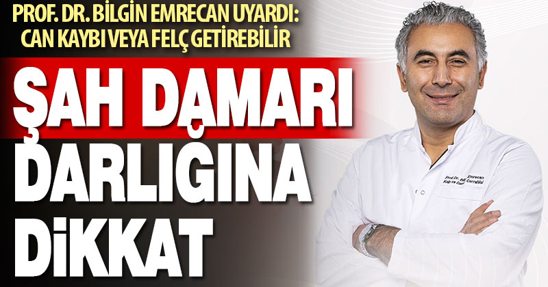Prof. Dr. Bilgin Emrecan; “Şah damarınızı kontrol ettirin”