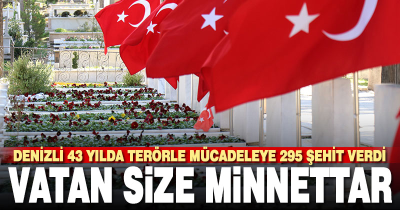 Denizli terörle mücadelede 295 evladını şehit verdi