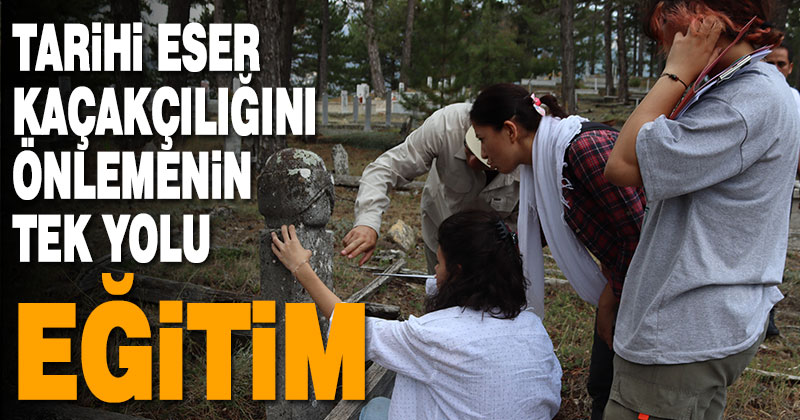 Tarihi eser kaçakçılığını önlemenin tek yolu eğitim