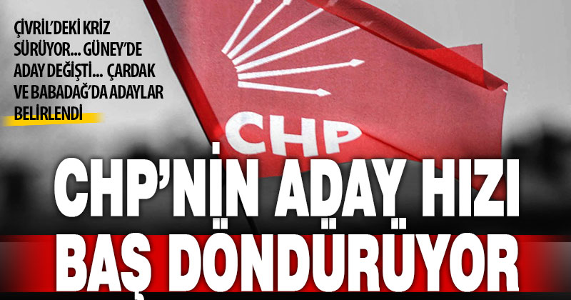 CHP’de Güney adayı değişti, iki ilçede adaylar belirlendi