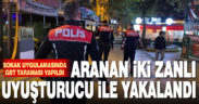 Polisin sokak uygulamasında aranan iki kişi uyuşturucu ile yakalandı