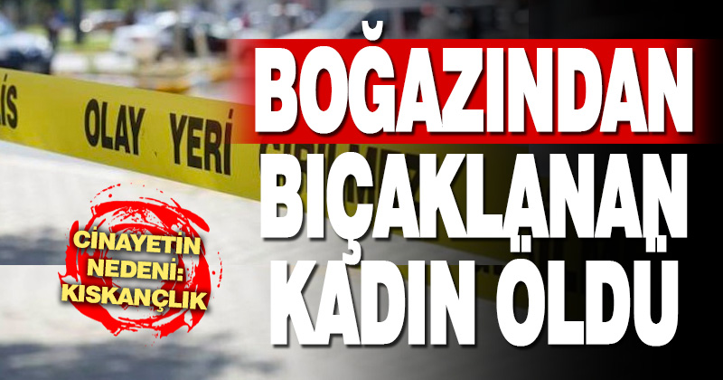 Denizli’de boğazından bıçaklanan kadın öldü