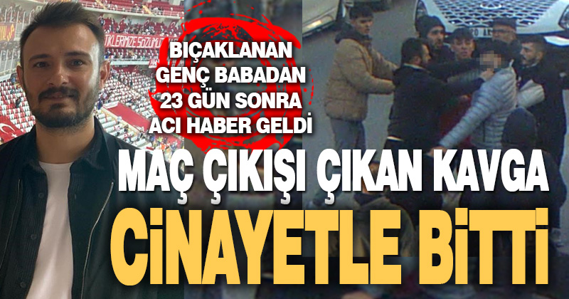 Maç çıkışı yan bakma kavgasında bıçaklanan genç baba, hayata 23 gün tutunabildi