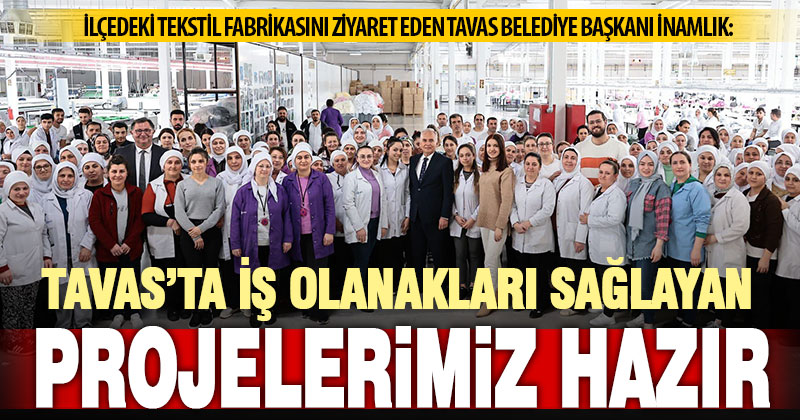 Tavas Belediye Başkanı İnamlık: Tavas üreterek büyüyor