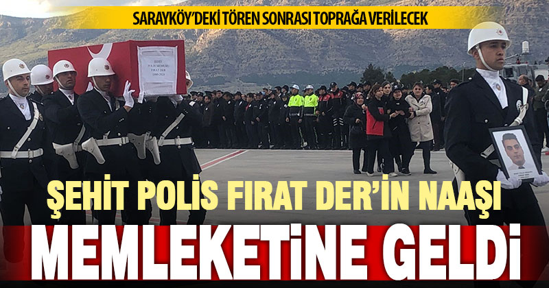 Denizlili şehit polis Fırat Der’in naaşı memleketine getirildi