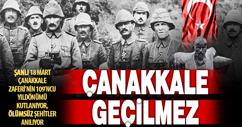 Dünyayı dize getiren büyük Çanakkale Zaferi’nin 109’ncu yıldönümü