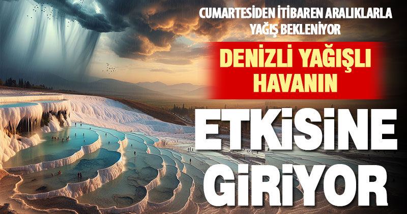 Denizli’de bahar ayları yağışla başlıyor