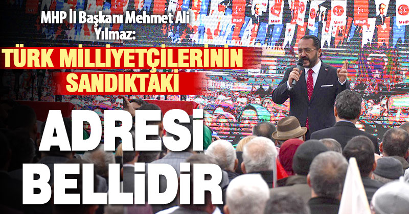 MHP İl Başkanı Yılmaz: Türk milliyetçilerinin sandıktaki adresi bellidir