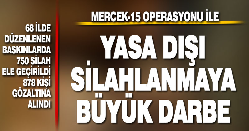 68 ilde “Mercek-15” operasyonları düzenlendi