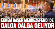 Ekrem Başer Merkezefendi’de dalga dalga geliyor