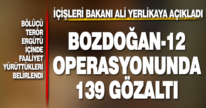 15 ilde “Bozdoğan-12” operasyonu: 139 gözaltı