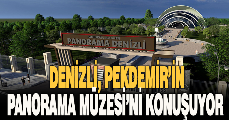 Denizli, Pekdemir’in panorama müzesini konuşuyor