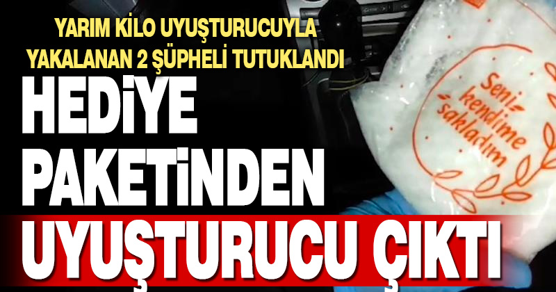 Hediye paketinden yarım kilo sentetik uyuşturucu çıktı