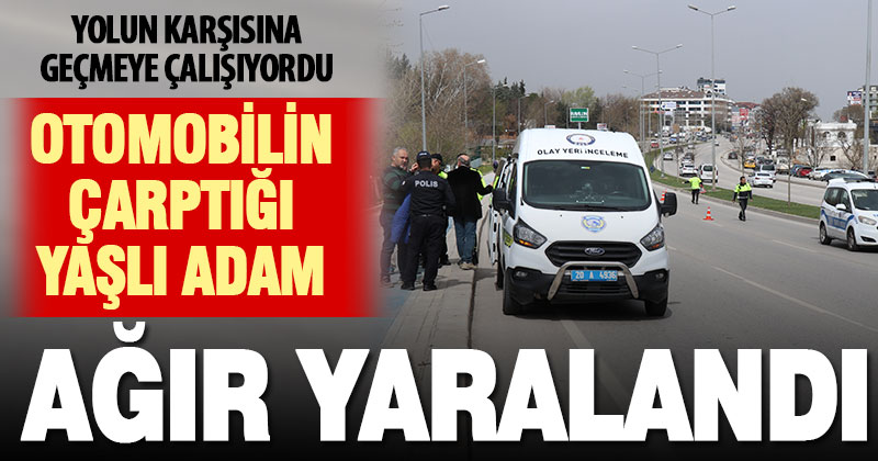 Yolun karşısına geçerken otomobilin çarptığı yaşlı adam ağır yaralandı