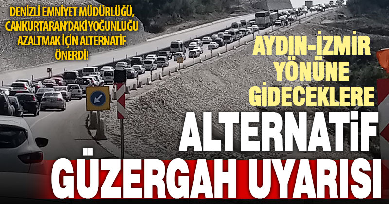 Cankurtaran yoğunluğunu azaltmak için İzmir yönüne gidenlere Karacasu’dan geçin uyarısı
