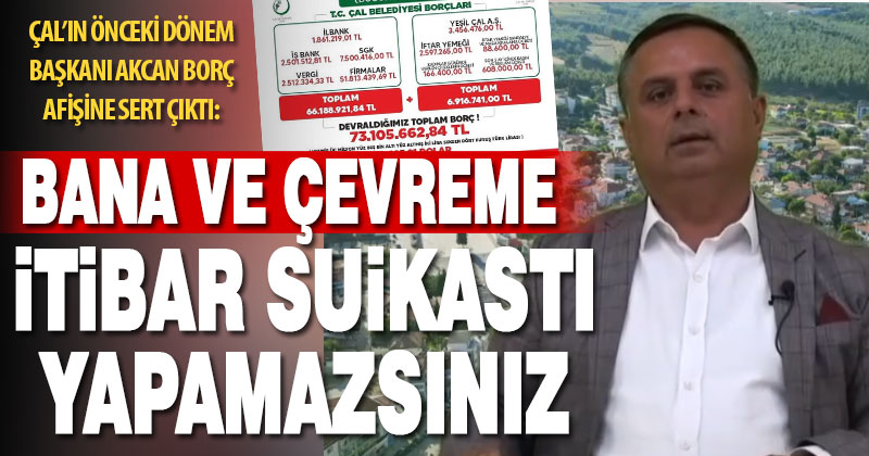 Çal’ın önceki dönem belediye başkanı Akcan, borç iddialarını yalanladı, sert cevap verdi