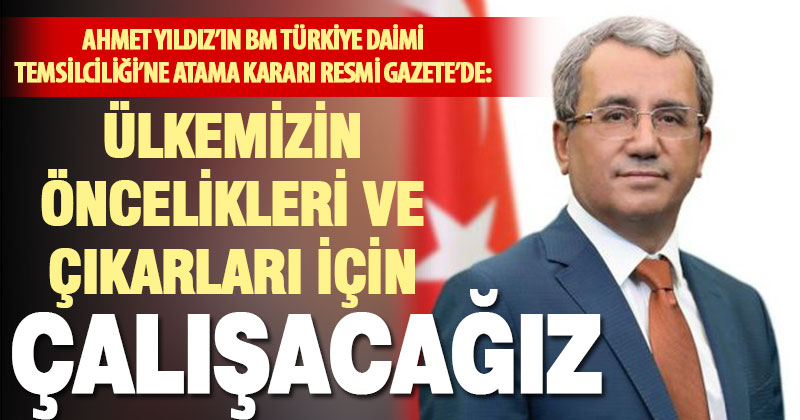 Denizlili diplomat Ahmet Yıldız’ın BM Türkiye Daimi Temsilciliği’ne atanması kararı Resmi Gazete’de