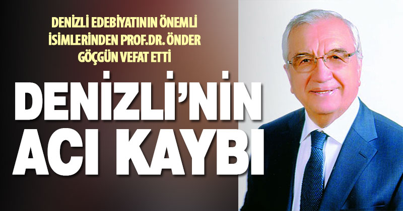 Denizli bilim ve edebiyat dünyasının önemli ismi Prof.Dr. Önder Göçgün hayatını kaybetti