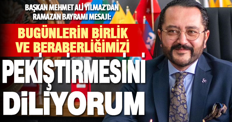 Başkan Mehmet Ali Yılmaz’dan Ramazan Bayramı mesajı
