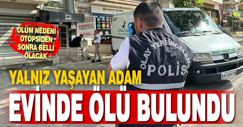 Denizli’de yalnız yaşayan adam evinde ölü bulundu