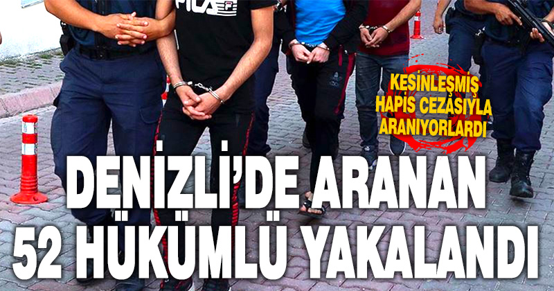 Denizli’de hapis cezasıyla aranan 52 hükümlü yakalandı