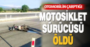 Otomobilin çarptığı motosiklet sürücüsü hayatını kaybetti