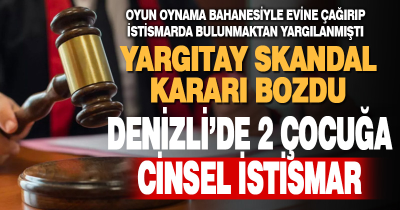 Yargıtay, Denizli’de 2 çocuğa cinsel istismar suçundan yargılanan sanığa verilen cezayı az buldu