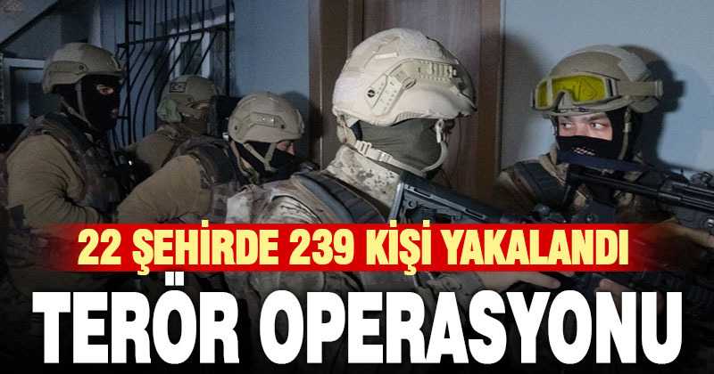 Bölücü terör örgütlerine yönelik 22 ilde düzenlenen eş zamanlı operasyonda 239 yakalama