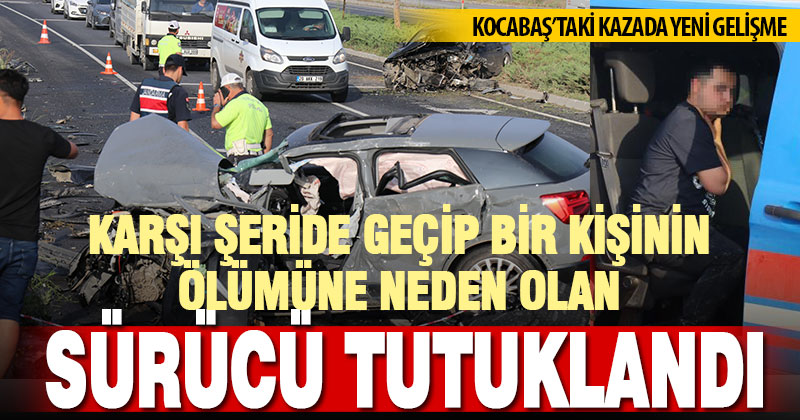Bir kişinin ölümüyle sonuçlanan kazaya karışan sürücü tutuklandı